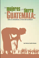 Las mujeres y la tierra en Guatemala: entre el colonialismo y el mercado neoliberal